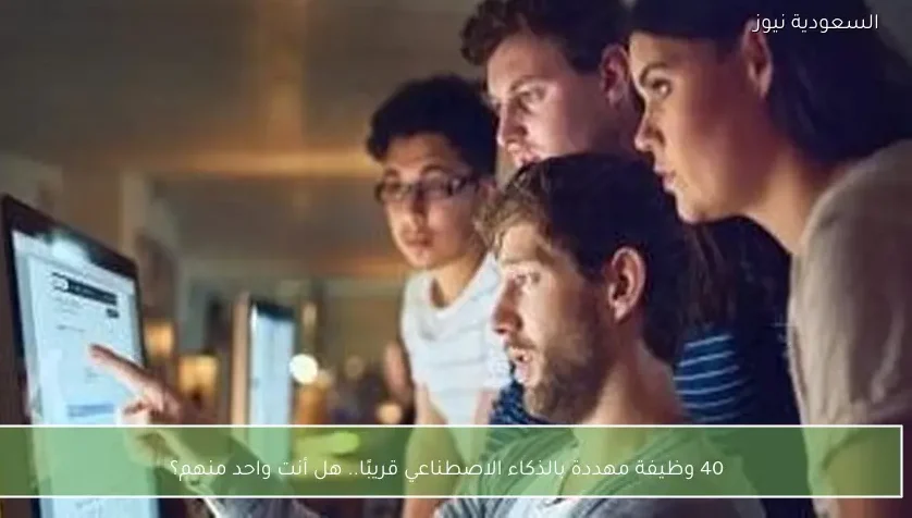 40 وظيفة مهددة بالذكاء الاصطناعي قريبًا.. هل أنت واحد منهم؟