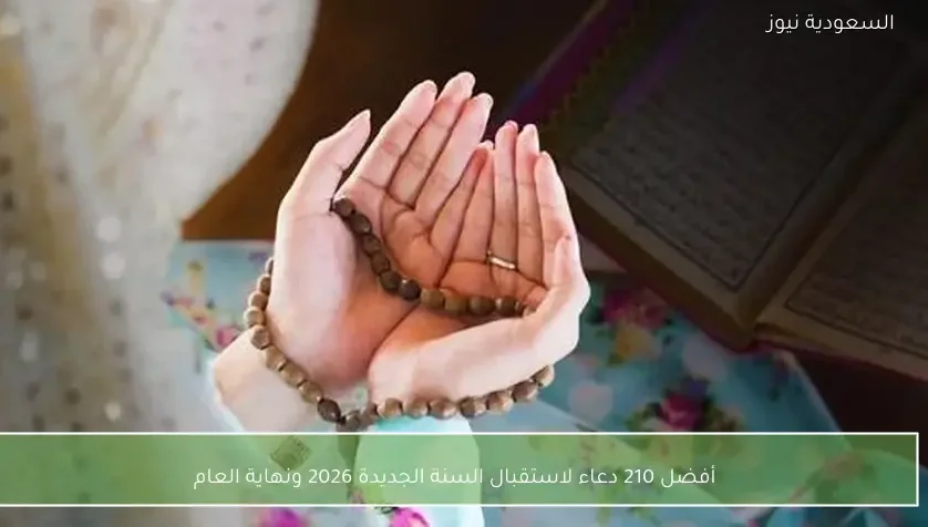 أفضل 210 دعاء لاستقبال السنة الجديدة 2026 ونهاية العام