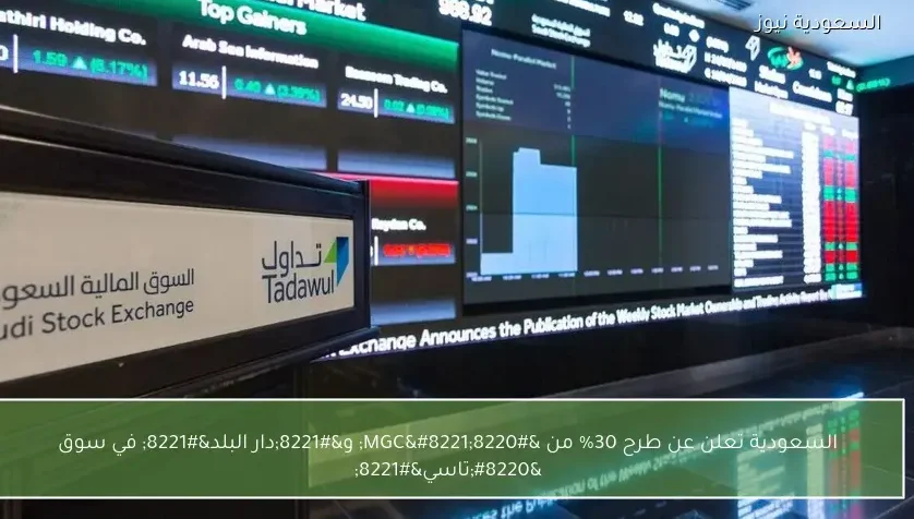 السعودية تعلن عن طرح 30% من “MGC” و”دار البلد” في سوق “تاسي”