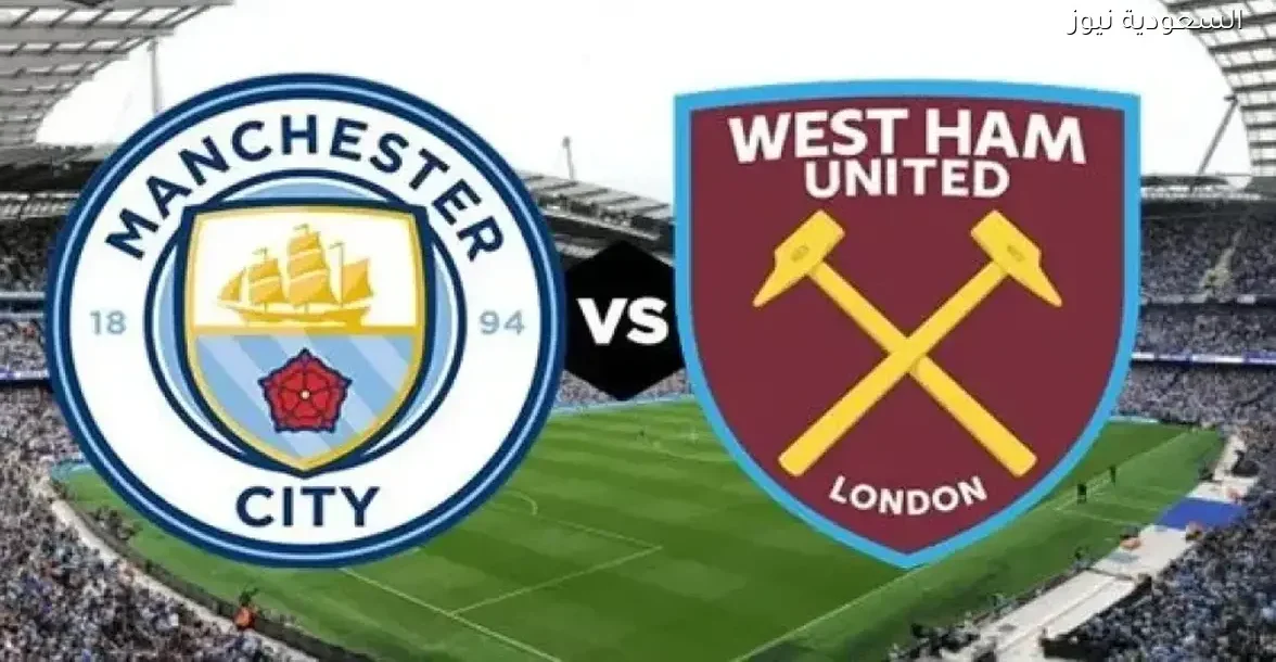 شاهد مباراة وست هام يونايتد ضد مانشستر سيتي مباشر في الدوري الإنجليزي الممتاز