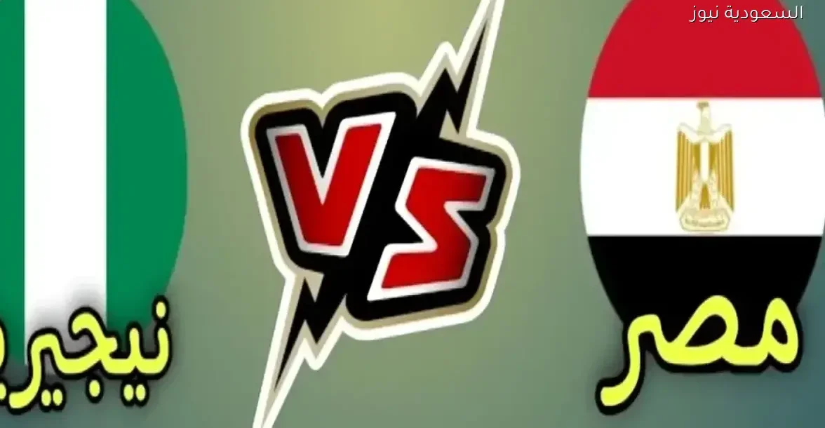 مصر ونيجيريا يتواجهان في بث مباشر قبل انطلاق أمم أفريقيا
