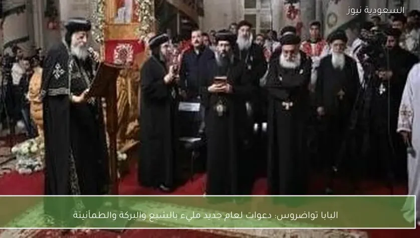 البابا تواضروس: دعوات لعام جديد مليء بالشبع والبركة والطمأنينة