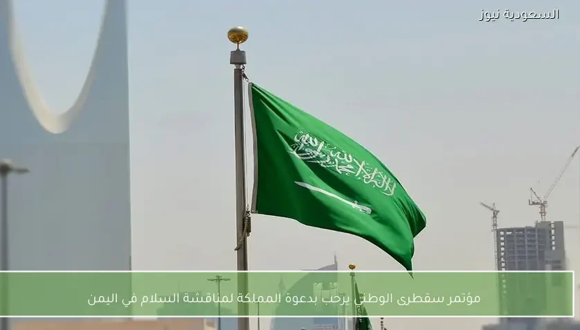 مؤتمر سقطرى الوطني يرحب بدعوة المملكة لمناقشة السلام في اليمن